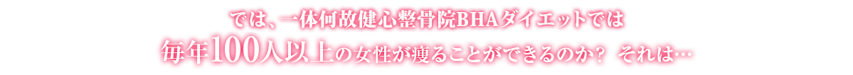 では、一体何故とくなが美容整体ダイエットでは毎年100人以上の女性が痩ることができるのか？ それは…